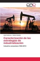 Caracterización de las estrategias de industrialización: Industria venezolana 1950-2014 6202108339 Book Cover
