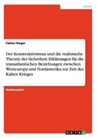 Der Konstruktivismus und die realistische Theorie der Sicherheit: Erklärungen für die transatlantischen Beziehungen zwischen Westeuropa und Nordamerika zur Zeit des Kalten Krieges 3656419051 Book Cover