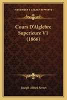 Cours D'Alglebre Superieure V1 (1866) 1160842728 Book Cover