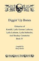 Diggin' Up Bones, Book IV: Obituaries of Kendall Lydia German Lutheran, Lydia Lutheran, Lydia Methodist, and Shockey Cemeteries -Located in Grant, Hamilton and Wichita County, Kansas 0788418785 Book Cover