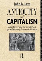 Antiquity and Capitalism : Max Weber and the Sociological Foundations of Roman Civilization 0415047501 Book Cover