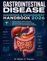 Gastrointestinal Disease Diagnosis & Management Handbook 2026: Pathophysiology, Patient Evaluation, Differential Diagnosis and Evidence-Based GI & Liver Care for Internal Medicine Residents B0H7DHK715 Book Cover