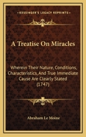 A Treatise On Miracles: Wherein Their Nature, Conditions, Characteristics, And True Immediate Cause Are Clearly Stated 1245035630 Book Cover