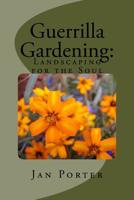 Guerrilla Gardening: Landscaping for the Soul.: Landscaping for the Soul 1507750846 Book Cover