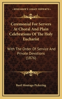 Ceremonial For Servers At Choral And Plain Celebrations Of The Holy Eucharist: With The Order Of Service And Private Devotions 1104079631 Book Cover