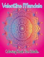 Valentine Mandala Coloring Book For Adults: Amazing Mandalas Coloring Book for adults with 50 Unique Mandalas for Relaxation and Stress Relief gift idea for women, men, boys and girls. B08T6PBD3C Book Cover
