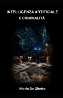 INTELLIGENZA ARTIFICIALE E CRIMINALITÀ: L’equilibrio precario tra criminalità e istituzioni (Intelligenza Artificiale e Società) (Italian Edition) B0H9ZVP27P Book Cover