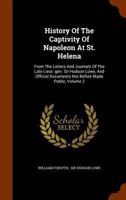 History Of The Captivity Of Napoleon At St. Helena: From The Letters And Journals Of The Late Lieut.-gen. Sir Hudson Lowe, And Official Documents Not Before Made Public, Volume 2... 1378930029 Book Cover