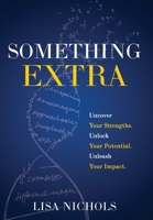 Something Extra: Uncover Your Strengths. Unlock Your Potential. Unleash Your Impact. B0FNH2NN9Q Book Cover