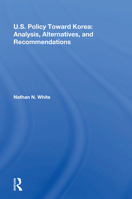 U.S. Policy Toward Korea: Analysis, Alternatives, and Recommendations 0367215144 Book Cover