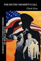 The Muted Trumpet's Call: Stories of the Everyday Heroes of World War II 1456752154 Book Cover
