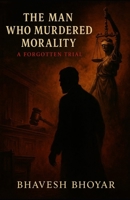 The Man Who Mudered Morality: A forgotten trial B0FNVZD2KW Book Cover
