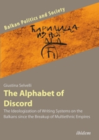 The Alphabet of Discord: The Ideologization of Writing Systems on the Balkans since the Breakup of Multiethnic Empires 3838215370 Book Cover