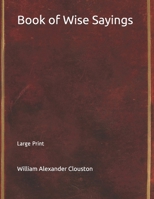 Book of Wise Sayings: Selected Largely from Eastern Sources 1534794069 Book Cover