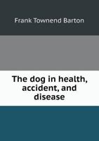 The dog in health, accident, and disease 1359387587 Book Cover