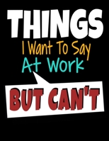 Things I Want To Say At Work But I Can't: 366 Day Daily Planner 2020: Perfect For Coworker Or Office Environment 1673368247 Book Cover