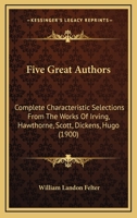 Five Great Authors: Complete Characteristic Selections from the Works of Irving, Hawthorne, Soon, Dickens, Hugo (Classic Reprint) 1164647466 Book Cover