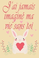 j'ai jamais imagin� ma vie sans toi: Carnet de note cadeau de saint valentin, Id�e Cadeau dr�le humour pour les couples, Lui amie partenaire copine ou marie: Cadeau mariage anniversaire romantique, Ca B084QM57Y6 Book Cover