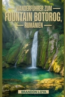 Wanderführer zum Fountain Botorog, Rumänien: Ein Leitfaden für ein lohnendes Wandererlebnis in der Natur. B0FW5PSGGQ Book Cover