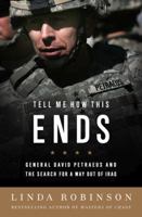 Tell Me How This Ends: General David Petraeus and the Search for a Way Out of Iraq 1586487663 Book Cover