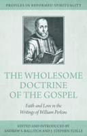 The Wholesome Doctrine of the Gospel: Faith and Love in the Writings of William Perkins 1601786816 Book Cover