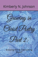 Growing in Christ Poetry Part 2:: Knowing Him & Overcoming Myself B0BKCFTJCQ Book Cover