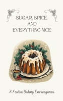 Sugar, Spice & Everything Nice: A Festive Baking Extravaganza B0CCXBRCKY Book Cover