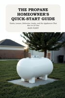 The Propane Homeowner's Quick-Start Guide: Tanks, Leases, Deliveries, Leaks, and the Appliances That Run on LP Gas B0HJHWMJL6 Book Cover