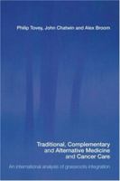 Traditional, Complementary and Alternative Medicine and Cancer Care: An International Analysis of Grassroots Integration 0415359937 Book Cover