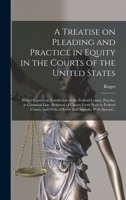 A Treatise on Pleading and Practice in Equity in the Courts of the United States; With Chapters on Jurisdiction of the Federal Courts, Practice at ... Writs of Error and Appeals, With Special... 1018735097 Book Cover