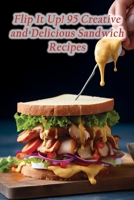 Flip It Up! 95 Creative and Delicious Sandwich Recipes B0CJXKKQ2N Book Cover