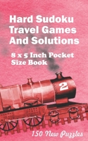Hard Sudoku Travel Games And Solutions: 8 x 5 Inch Pocket Size Book 150 Sudoku Puzzles Book 2 All New Puzzles B08BWFKCDM Book Cover