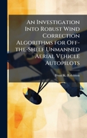 An Investigation Into Robust Wind Correction Algorithms for Off-the-Shelf Unmanned Aerial Vehicle Autopilots 1025113810 Book Cover