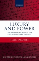 Luxury and Power: The Material World of the Stuart Diplomat, 1660-1714 0199693757 Book Cover