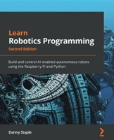 Learn Robotics Programming: Build and control AI-enabled autonomous robots using the Raspberry Pi and Python, 2nd Edition 1839218800 Book Cover