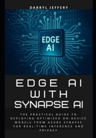 Edge AI with Synapse AI: The Practical Guide to Deploying Optimized On-Device Models from Azure Synapse for Real-Time Inference and Privacy B0F6SYQCW4 Book Cover