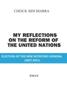 MY REFLECTIONS ON THE REFORM OF THE UNITED NATIONS: ELECTION OF THE NEW SECRETARY-GENERAL (2027-2031) B0GYFLLB81 Book Cover