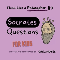 Socrates' Questions: For Kids (Think Like a Philosopher, For Kids!) B0CTKT1K3Q Book Cover