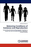 Balancing Conditions of Existence and Reproduction: Socio-Cultural Context of Demographic Transition in Kenya, the Case of Fertility Decline in Murang’a- Central Province 3848402246 Book Cover