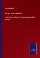 Arrows from my Quiver: Pointed with the Steel of Truth and winged by Faith and Love 3752530464 Book Cover