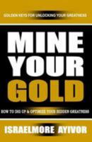 Mine Your Gold: How to dig up and optimize your hidden greatness 1530965519 Book Cover