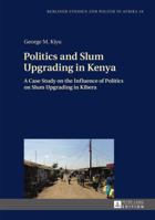 Politics and Slum Upgrading in Kenya: A Case Study on the Influence of Politics on Slum Upgrading in Kibera 3631649525 Book Cover