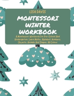 Montessori Winter Workbook: A Montessori Workbook For Pre-School And Kindergarten. Learn Maths, Alphabet, Numbers, Objects, Animals And Shapes. All Colour 1802768998 Book Cover