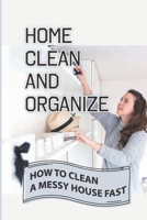 Home Clean And Organize: How To Clean A Messy House Fast: Clean B09FNWX146 Book Cover