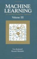 Machine Learning: An Artificial Intelligence Approach, Volume III 1558601198 Book Cover