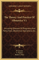The Theory And Practice Of Obstetrics V1: Including Diseases Of Pregnancy And Parturition, Obstetrical Operations, Etc. 1432510983 Book Cover