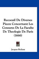 Recoeuil De Diverses Pieces Concernant Les Censures De La Faculte De Theologie De Paris (1666) 116630423X Book Cover