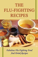 The Flu-Fighting Recipes: Fabulous Flu-Fighting Food And Drink Recipes B09SP2KTG9 Book Cover