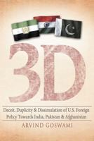 3 D Deceit, Duplicity & Dissimulation of U.S. Foreign Policy Towards India, Pakistan & Afghanistan 147725711X Book Cover