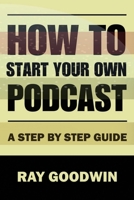 How To Start Your Own Podcast: A Step-by-Step Guide B0CC7NHDDL Book Cover